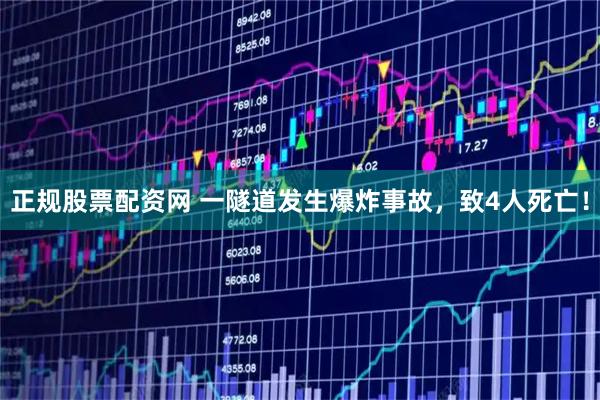 正规股票配资网 一隧道发生爆炸事故，致4人死亡！